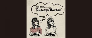 DUM-DUM presents「Telepathy/ Overdrive 」
