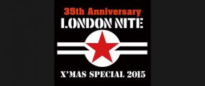 The 35th Anniversary LONDON NITE X’mas Special 2015