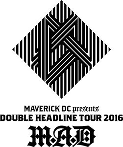 MAVERICK DC presents DOUBLE HEADLINE TOUR 2016 「M.A.D」FINAL