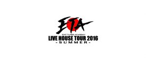 ETA LIVE HOUSE TOUR 2016 -SUMMER-
